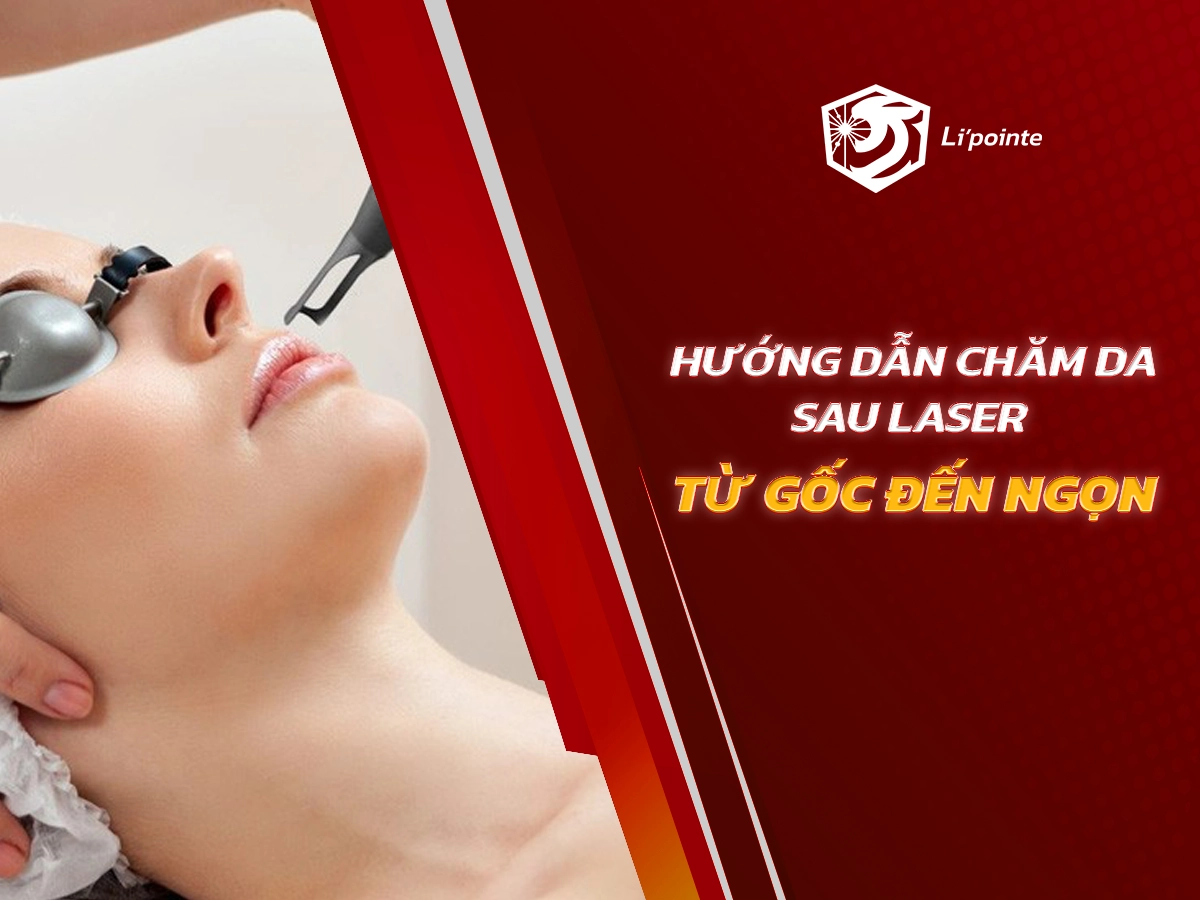 Hướng Dẫn Chăm Da Sau Laser Từ Gốc Đến Ngọn